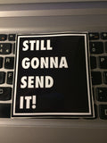STILL GONNA SEND IT! square Slap Sticker